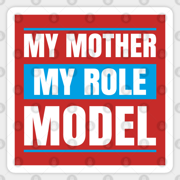My MOther MY role Model My Mother My Role Model Sticker TeePublic